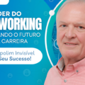 O Poder do Networking: Moldando o Futuro da Sua Carreira