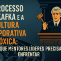 O PROCESSO DE KAFKA E A CULTURA CORPORATIVA TOXICA: O que mentores e líderes precisam enfrentar -2407