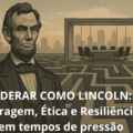 LIDERAR COMO LINCOLN: Coragem, Ética e Resiliência em tempos de pressão -2807