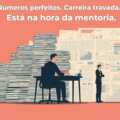 MENTORIA EXECUTIVA EM FINANÇAS: quando os números são perfeitos mas a carreira não avança